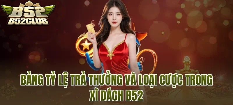 Bảng Tỷ Lệ Trả Thưởng Và Các Hình Thức Cược Trong Xì Dách B52CLUB