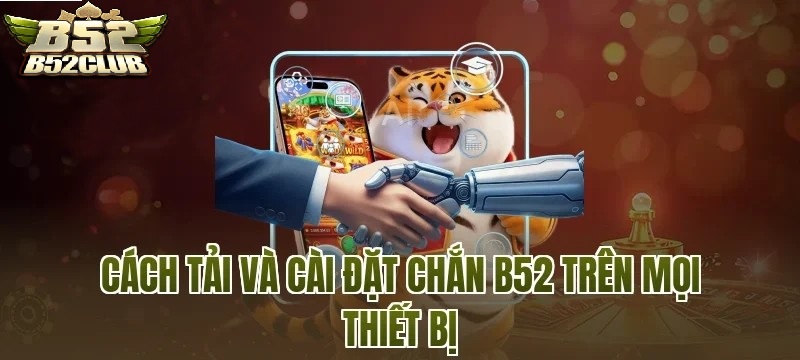 Hướng Dẫn Tải Và Cài Đặt Chắn B52 Trên Nhiều Thiết Bị