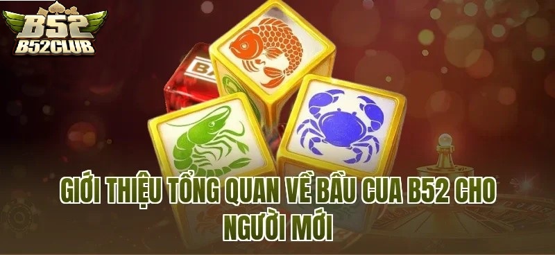 Tổng Quan Về Bầu Cua B52CLUB Dành Cho Người Mới