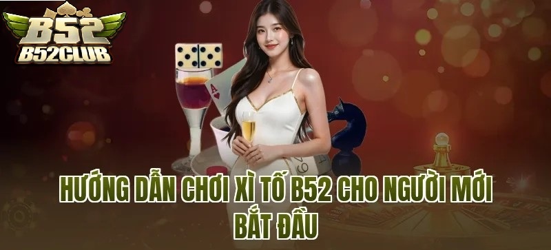 Hướng Dẫn Chơi Xì Tố B52CLUB Chi Tiết Cho Người Mới